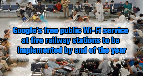 Google’s free public Wi-Fi service at five railway stations to be implemented by end of the year
