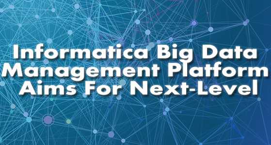 Informatica Big Data Management Platform Aims For Next-Level