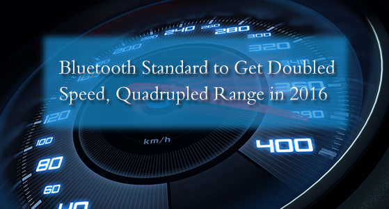 Bluetooth Standard to Get Doubled Speed, Quadrupled Range in 2016