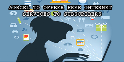 AIRCEL TO OFFER FREE INTERNET SERVICES TO SUBSCRIBERS