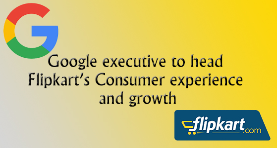 Google executive to head Flipkart’s Consumer experience and growth