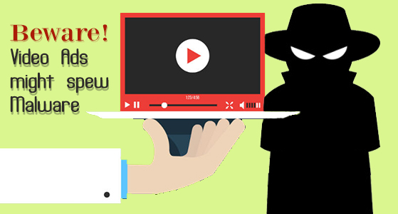 Beware! Video Ads might spew Malware