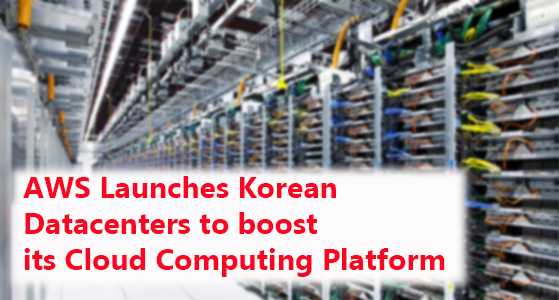 AWS Launches Korean Datacenters to boost its Cloud Computing Platform