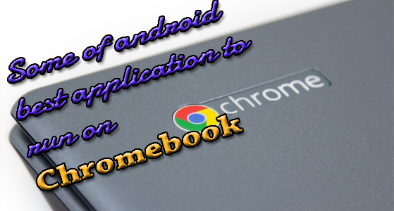 Some of android best application to run on Chromebook