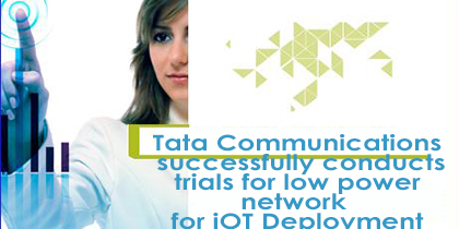 Tata Communications successfully conducts trials for low power network for iOT Deployment
