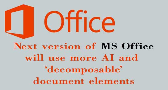 Next version of MS Office will use more AI and ‘decomposable’ document elements