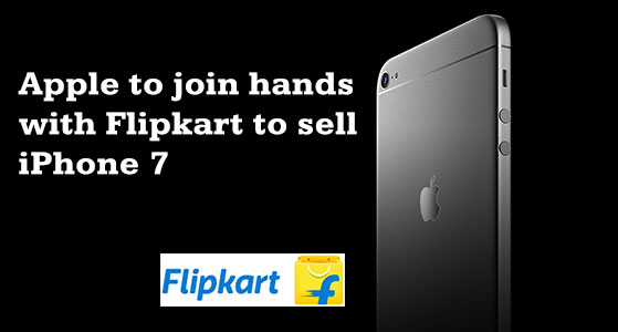 Apple to join hands with Flipkart to sell iPhone 7