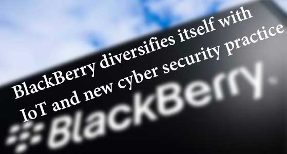 BlackBerry diversifies itself with IoT and new cyber security practice