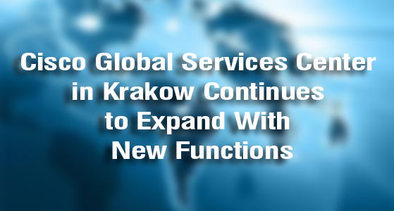 Cisco Global Services Center in Krakow Continues to Expand With New Functions