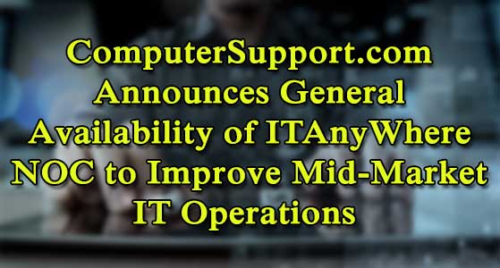 ComputerSupport.com Announces General Availability of ITAnyWhere NOC to Improve Mid-Market IT Operations