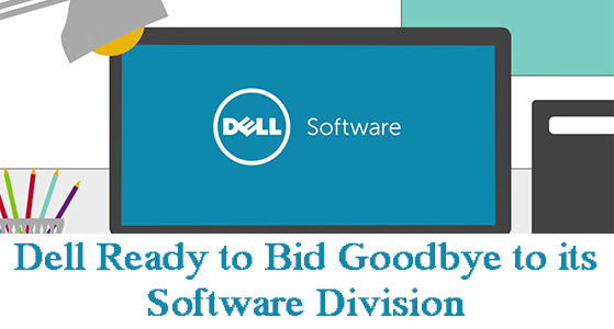 Dell Ready to Bid Goodbye to its Software Division