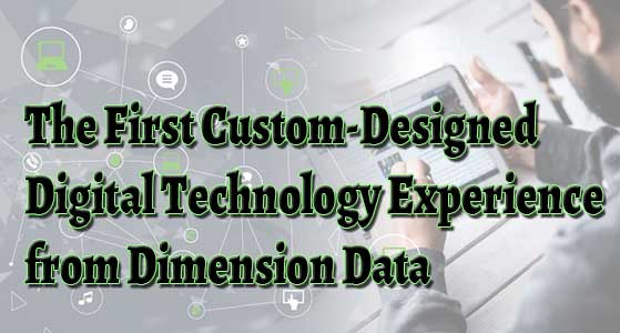 The First Custom-Designed Digital Technology Experience from Dimension Data