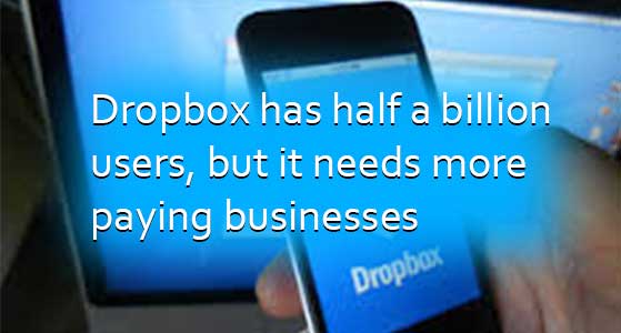 Dropbox has half a billion users, but it needs more paying businesses