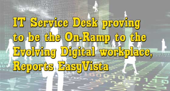 IT Service Desk Proving to be the On-Ramp to the Evolving Digital Workplace, Reports EasyVista