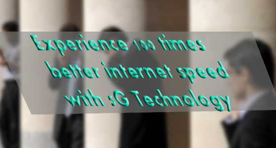 Experience 100 times better internet speed with 5G Technology