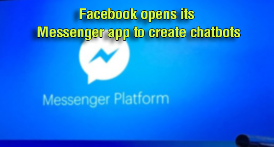 Facebook opens its Messenger app to create chatbots