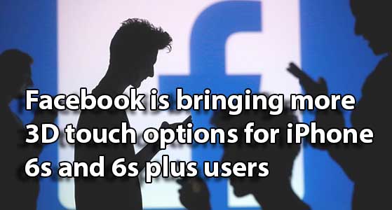 Facebook is bringing more 3D touch options for iPhone 6s and 6s plus users
