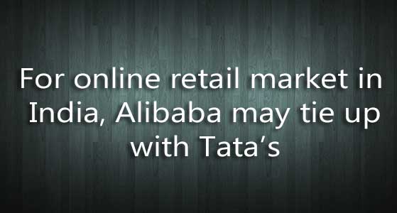 For online retail market in India, Alibaba may tie up with Tata’s
