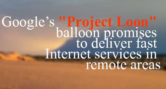Google’s “Project Loon” balloon promises to deliver fast Internet services in remote areas