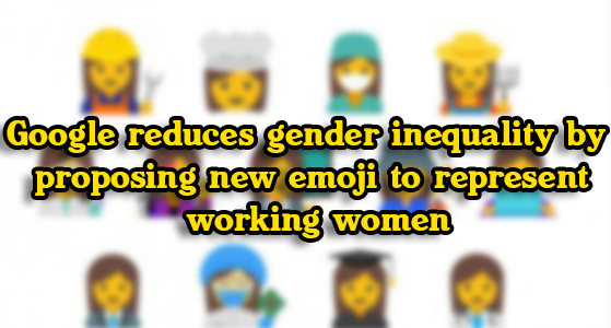 Google reduces gender inequality by proposing new emoji to represent working women