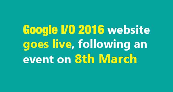 Google I/O 2016 website goes live, following an event on 8th March