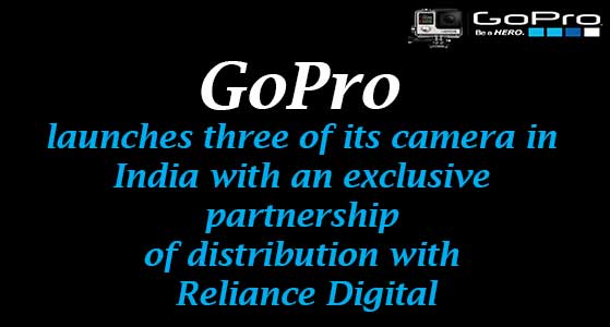 GoPro launches three of its camera in India with an exclusive partnership of distribution with Reliance Digital