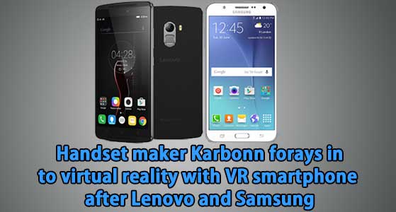 Handset maker Karbonn forays in to virtual reality with VR smartphone after Lenovo and Samsung