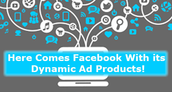 Here Comes Facebook With its Dynamic Ad Products!