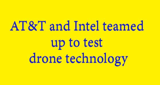 AT&T and Intel teamed up to test drone technology