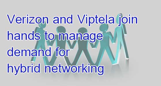 Verizon and Viptela join hands to manage demand for hybrid networking