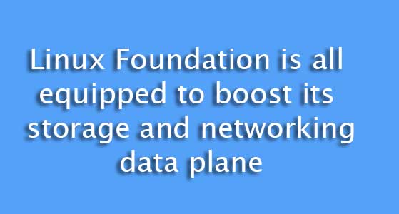 Linux Foundation is all equipped to boost its storage and networking data plane
