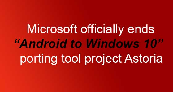 Microsoft officially ends “Android to Windows 10” porting tool project Astoria