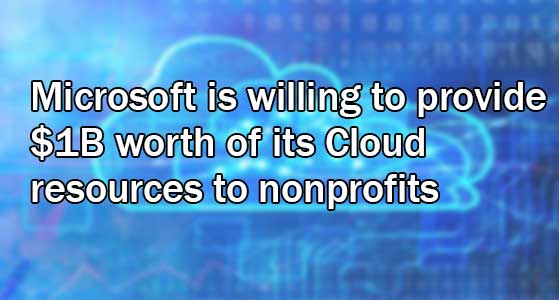 Microsoft is willing to provide $1B worth of its Cloud resources to nonprofits