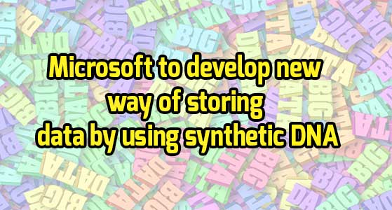 Microsoft to develop new way of storing data by using synthetic DNA