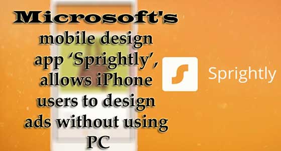 Microsoft’s mobile design app ‘Sprightly’, allows iPhone users to design ads without using PC