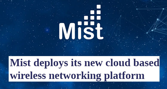 Mist deploys its new cloud based wireless networking platform