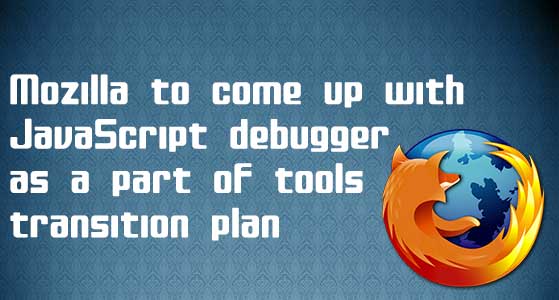 Mozilla to come up with JavaScript debugger as a part of tools transition plan