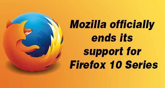 Mozilla officially ends its support for Firefox 10 Series