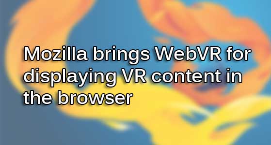 Mozilla brings WebVR for displaying VR content in the browser