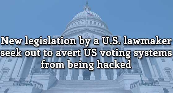 New legislation by a U.S. lawmaker seek out to avert US voting systems from being hacked