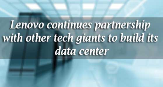 Lenovo continues partnership with other tech giants to build its data center