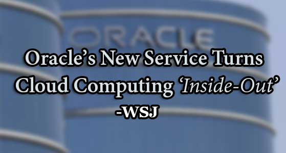 Oracle’s New Service Turns Cloud Computing ‘Inside-Out’ – WSJ
