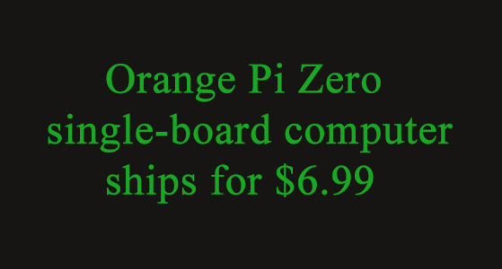 Orange Pi Zero single-board computer ships for $6.99