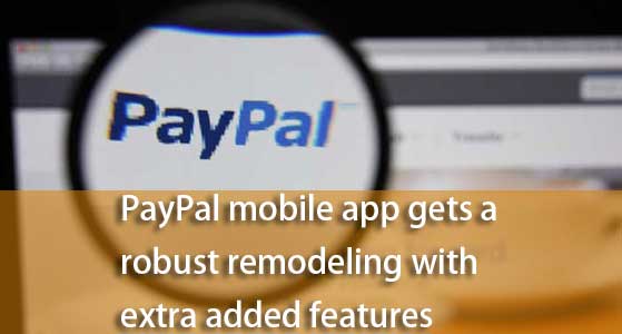 PayPal mobile app gets a robust remodeling with extra added features