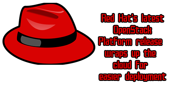 Red Hat’s latest OpenStack Platform release wraps up the cloud for easier deployment