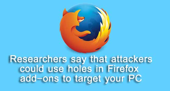 Researchers say that attackers could use holes in Firefox add-ons to target your PC