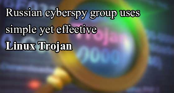 Russian cyberspy group uses simple yet effective Linux Trojan