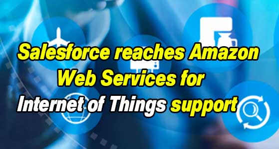 Salesforce reaches Amazon Web Services for Internet of Things support