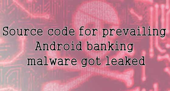 Source code for prevailing Android banking malware got leaked