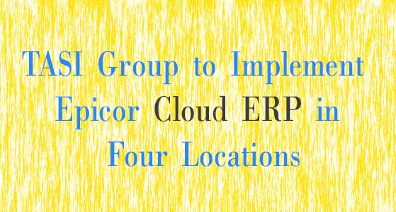 TASI Group to Implement Epicor Cloud ERP in Four Locations